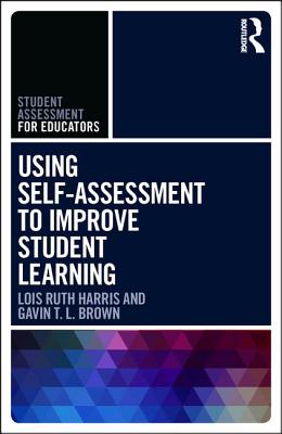 Using Self-Assessment to Improve Student Learning - Harris, Lois Ruth, and Brown, Gavin T L