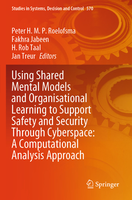 Using Shared Mental Models and Organisational Learning to Support Safety and Security Through Cyberspace: A Computational Analysis Approach - Roelofsma, Peter H.M.P. (Editor), and Jabeen, Fakhra (Editor), and Taal, H. Rob (Editor)