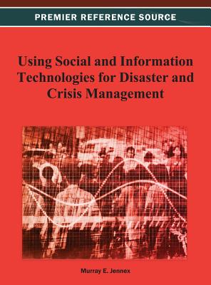 Using Social and Information Technologies for Disaster and Crisis Management - Jennex, Murray E (Editor)