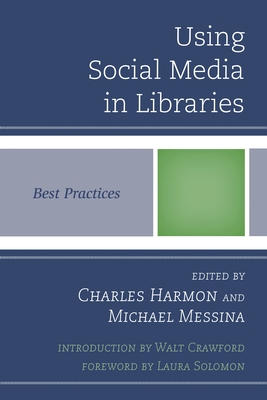 Using Social Media in Libraries: Best Practices - Harmon, Charles (Editor), and Messina, Michael (Editor)