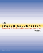Using Speech Recognition Software: Dragon Naturallyspeaking and Windows Speech Recognition, Second Edition