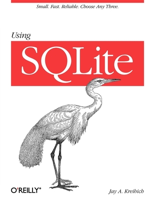 Using SQLite: Small. Fast. Reliable. Choose Any Three. - Kreibich, Jay A