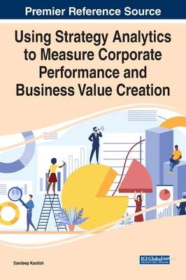 Using Strategy Analytics to Measure Corporate Performance and Business Value Creation - Kautish, Sandeep (Editor)