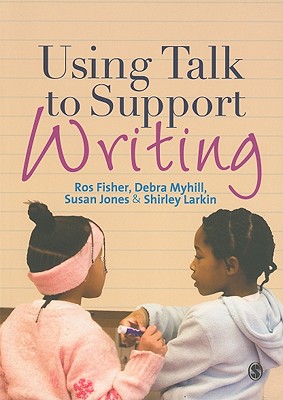 Using Talk to Support Writing - Fisher, Ros, and Jones, Susan J, and Larkin, Shirley