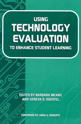 Using Technology Evaluation to Enhance Student Learning - Haertel, Geneva (Editor), and Means, Barbara (Editor)