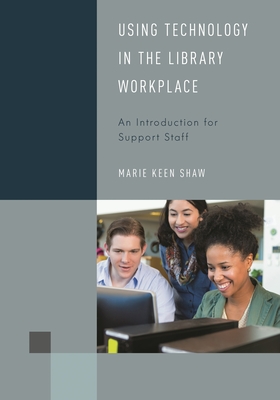 Using Technology in the Library Workplace: An Introduction for Support Staff - Shaw, Marie Keen