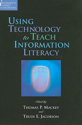 Using Technology to Teach Information Literacy - Mackey, Thomas P (Editor), and Jacobson, Trudi E (Editor)
