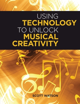 Using Technology to Unlock Musical Creativity - Watson, Scott