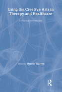 Using the Creative Arts in Therapy and Healthcare: A Practical Introduction