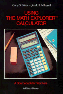 Using the Math Explorer Calculator: A Sourcebook for Teachers - Bitter, Gary G, Dr.
