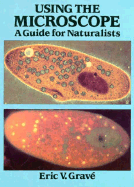 Using the Microscope: A Guide for Naturalists - Grave, Eric V