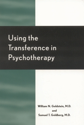 Using the Transference in Psychotherapy - Goldstein, William N, and Goldberg, Samuel T