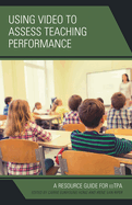 Using Video to Assess Teaching Performance: A Resource Guide for edTPA