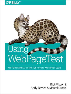 Using Webpagetest: Web Performance Testing for Novices and Power Users - Viscomi, Rick, and Davies, Andy, and Duran, Marcel