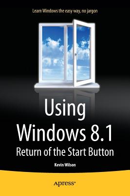 Using Windows 8.1: Return of the Start Button - Wilson, Kevin
