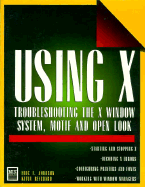 Using X: Troubleshooting the X Window System, Motif, and Open Look