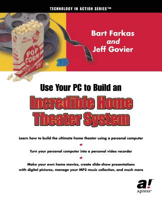 Using Your PC to Create an Incredible Home Theater System - Govier, Jeff, and Farkas, Bart