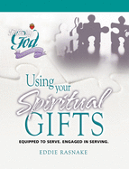 Using Your Spiritual Gifts: Equipped to Serve. Engaged in Serving.