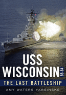 USS Wisconsin Bb-64: The Last Battleship