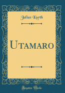 Utamaro (Classic Reprint)