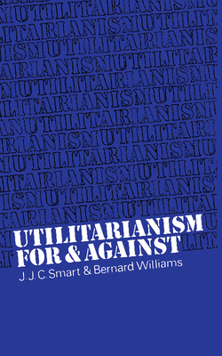 Utilitarianism: For and Against - Smart, John Jamieson Carswe, and Williams, Bernard