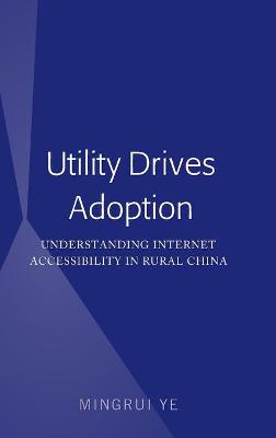 Utility Drives Adoption: Understanding Internet Accessibility in Rural China - Ye, Mingrui