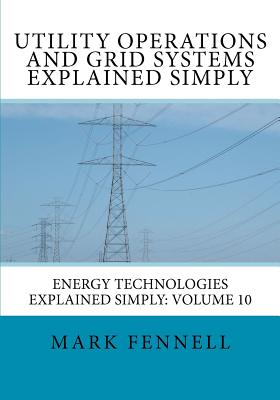 Utility Operations and Grid Systems Explained Simply: Energy Technologies Explained Simply - Fennell, Mark