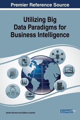 Utilizing Big Data Paradigms for Business Intelligence - Darmont, J�r�me (Editor), and Loudcher, Sabine (Editor)