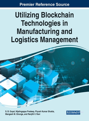 Utilizing Blockchain Technologies in Manufacturing and Logistics Management - Goyal, S. B. (Editor), and Pradeep, Nijalingappa (Editor), and Shukla, Piyush Kumar (Editor)