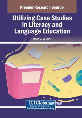 Utilizing Case Studies in Literacy and Language Education - Dehart, Jason D (Editor)