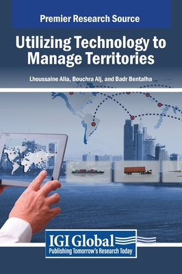 Utilizing Technology to Manage Territories - Alla, Lhoussaine (Editor), and Alj, Bouchra (Editor), and Bentalha, Badr (Editor)