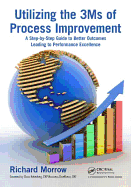 Utilizing the 3ms of Process Improvement: A Step-By-Step Guide to Better Outcomes Leading to Performance Excellence