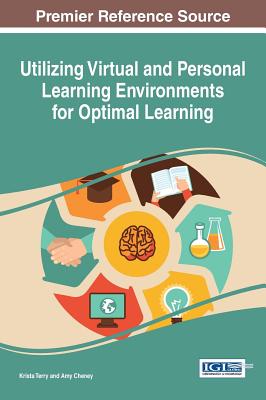 Utilizing Virtual and Personal Learning Environments for Optimal Learning - Terry, Krista (Editor), and Cheney, Amy (Editor)
