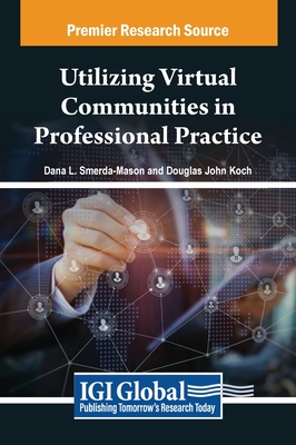 Utilizing Virtual Communities in Professional Practice - Smerda-Mason, Dana L. (Editor), and Koch, Douglas John (Editor)