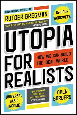 Utopia for Realists: How We Can Build the Ideal World - Bregman, Rutger