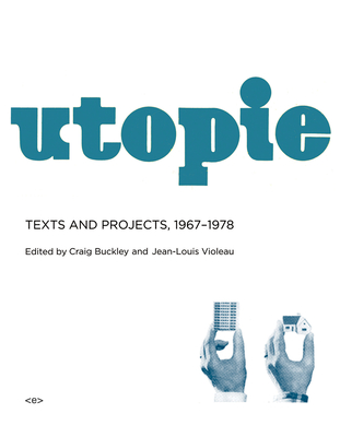 Utopie: Texts and Projects, 1967-1978 - Buckley, Craig (Editor), and Violeau, Jean-Louis (Editor), and Clarke, Jean-Marie (Translated by)