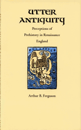 Utter Antiquity: Perceptions of Prehistory in Renaissance England