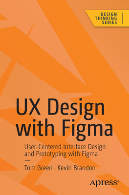 UX Design with Figma: User-Centered Interface Design and Prototyping with Figma - Green, Tom, and Brandon, Kevin