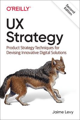 UX Strategy: Product Strategy Techniques for Devising Innovative Digital Solutions - Levy, Jaime