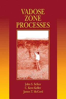 Vadose Zone Processes - Selker, John S, and McCord, James T, and Keller, C Kent