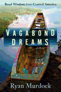 Vagabond Dreams: Road Wisdom from Central America