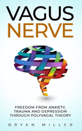 Vagus Nerve: Freedom From Anxiety, Trauma and Depression Through Polyvagal Theory