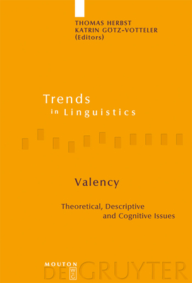 Valency: Theoretical, Descriptive and Cognitive Issues - Herbst, Thomas (Editor), and G�tz-Votteler, Katrin (Editor)