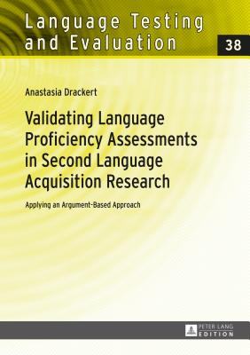 Validating Language Proficiency Assessments in Second Language Acquisition Research: Applying an Argument-Based Approach - Grotjahn, R�diger, and Drackert, Anastasia