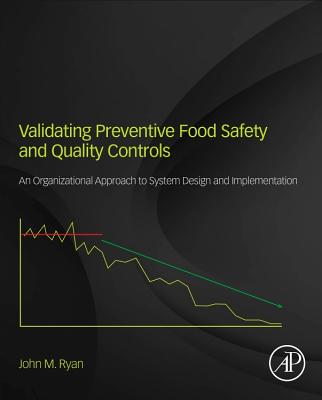 Validating Preventive Food Safety and Quality Controls: An Organizational Approach to System Design and Implementation - Ryan, John M.