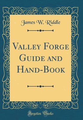 Valley Forge Guide and Hand-Book (Classic Reprint) - Riddle, James W