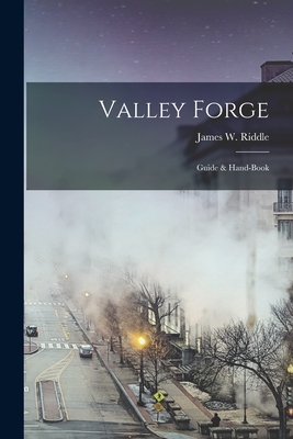 Valley Forge: Guide & Hand-book - Riddle, James W