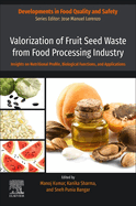 Valorization of Fruit Seed Waste from Food Processing Industry: Insights on Nutritional Profile, Biological Functions, and Applications