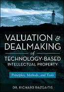 Valuation and Dealmaking of Technology-Based Intellectual Property: Principles, Methods and Tools