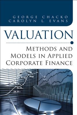 Valuation: Methods and Models in Applied Corporate Finance - Chacko, George, and Evans, Carolyn L.